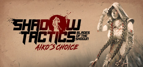 Shadow Tactics: Blades of the Shogun - Aiko's Choice/Shadow Tactics: 爱子的选择 Aiko's Choice