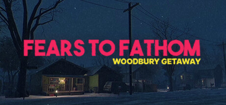 恐惧深渊：伍德伯里逃生/Fears to Fathom – Woodbury Getaway v1.3|恐怖冒险|容量8.9GB|免安装绿色英文版-马克游戏